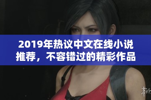 2019年热议中文在线小说推荐，不容错过的精彩作品精选