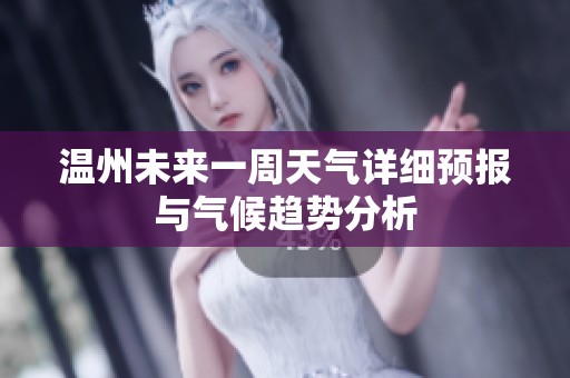 温州未来一周天气详细预报与气候趋势分析