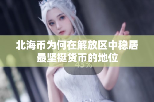 北海币为何在解放区中稳居最坚挺货币的地位