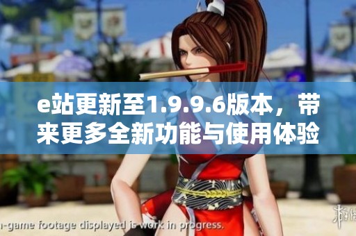 e站更新至1.9.9.6版本，带来更多全新功能与使用体验