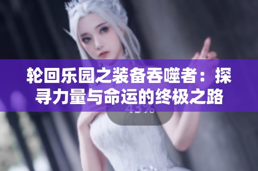 轮回乐园之装备吞噬者：探寻力量与命运的终极之路
