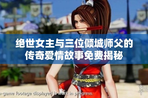 绝世女主与三位倾城师父的传奇爱情故事免费揭秘