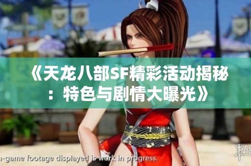 《天龙八部SF精彩活动揭秘：特色与剧情大曝光》