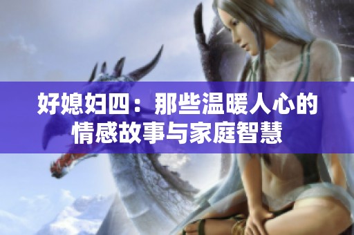 好媳妇四：那些温暖人心的情感故事与家庭智慧