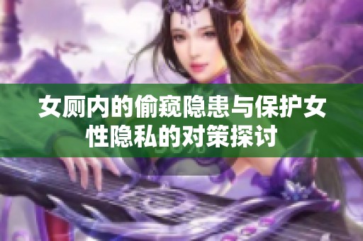 女厕内的偷窥隐患与保护女性隐私的对策探讨