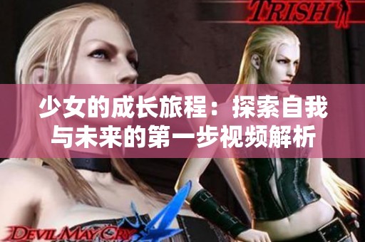 少女的成长旅程：探索自我与未来的第一步视频解析