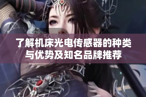 了解机床光电传感器的种类与优势及知名品牌推荐
