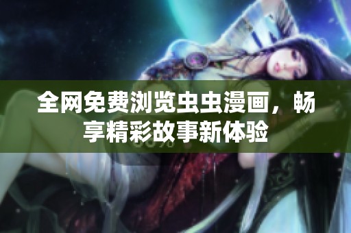 全网免费浏览虫虫漫画，畅享精彩故事新体验