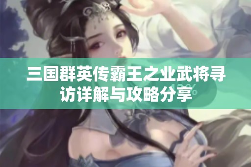 三国群英传霸王之业武将寻访详解与攻略分享