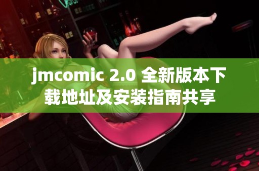 jmcomic 2.0 全新版本下载地址及安装指南共享
