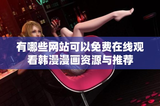 有哪些网站可以免费在线观看韩漫漫画资源与推荐