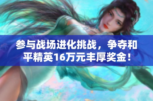 参与战场进化挑战，争夺和平精英16万元丰厚奖金！
