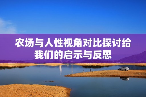 农场与人性视角对比探讨给我们的启示与反思