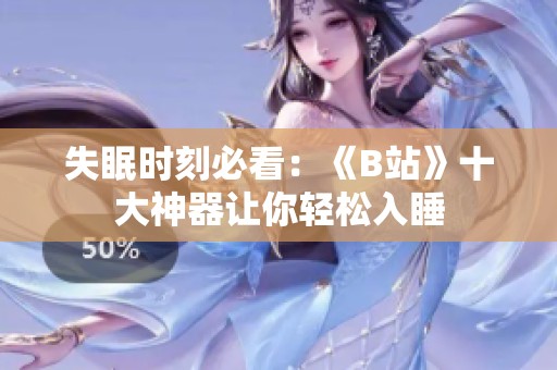 失眠时刻必看：《B站》十大神器让你轻松入睡