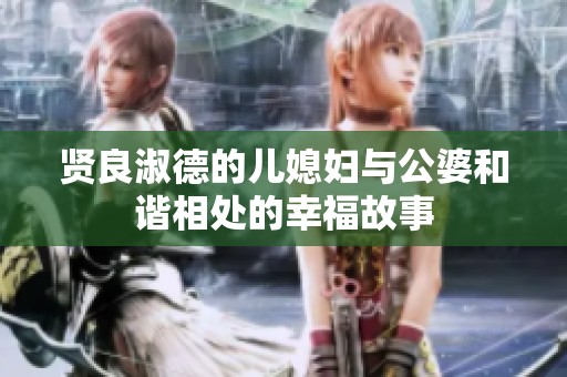 贤良淑德的儿媳妇与公婆和谐相处的幸福故事