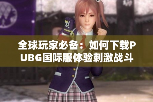 全球玩家必备：如何下载PUBG国际服体验刺激战斗