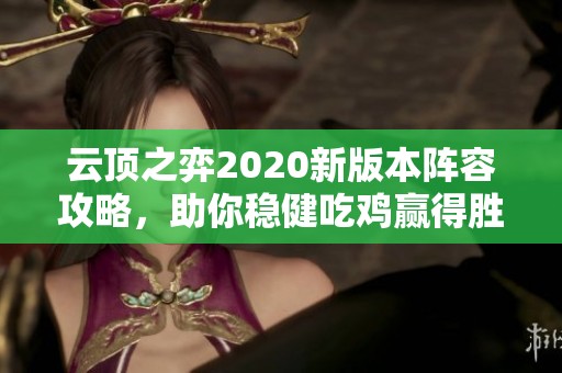 云顶之弈2020新版本阵容攻略，助你稳健吃鸡赢得胜利