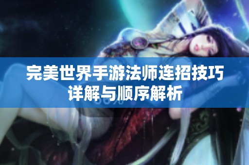 完美世界手游法师连招技巧详解与顺序解析