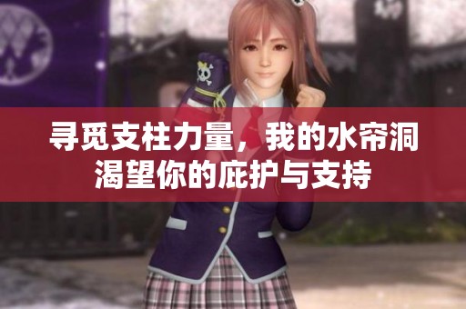 寻觅支柱力量，我的水帘洞渴望你的庇护与支持