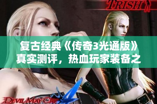 复古经典《传奇3光通版》真实测评，热血玩家装备之路解析