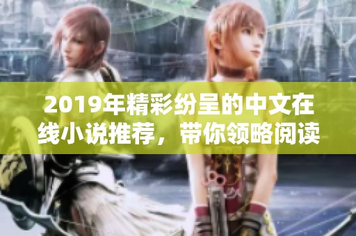 2019年精彩纷呈的中文在线小说推荐，带你领略阅读魅力