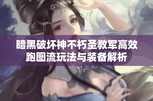 暗黑破坏神不朽圣教军高效跑图流玩法与装备解析