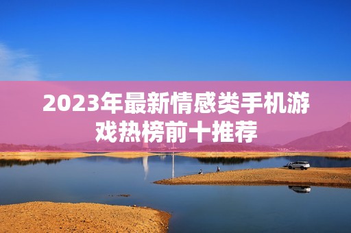 2023年最新情感类手机游戏热榜前十推荐
