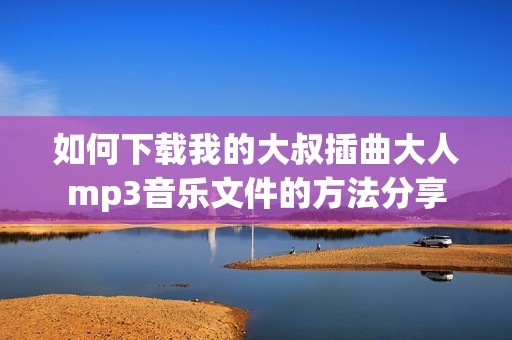 如何下载我的大叔插曲大人mp3音乐文件的方法分享