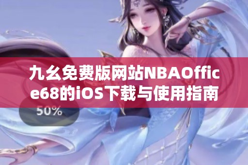 九幺免费版网站NBAOffice68的iOS下载与使用指南