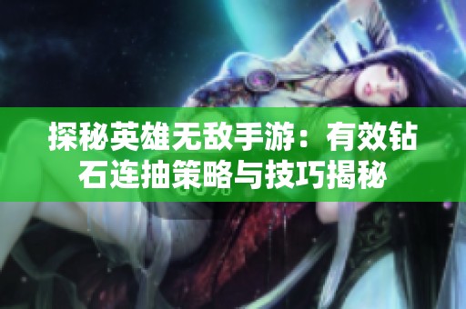 探秘英雄无敌手游：有效钻石连抽策略与技巧揭秘