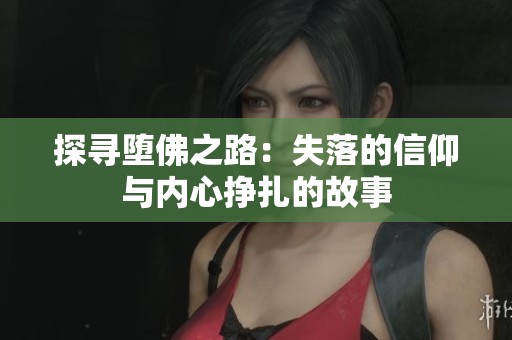 探寻堕佛之路：失落的信仰与内心挣扎的故事