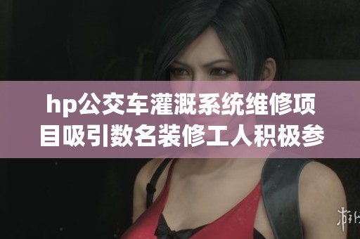 hp公交车灌溉系统维修项目吸引数名装修工人积极参与