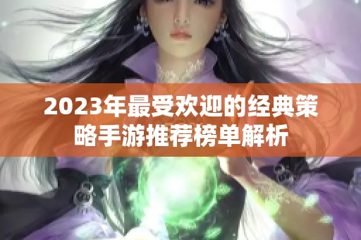 2023年最受欢迎的经典策略手游推荐榜单解析