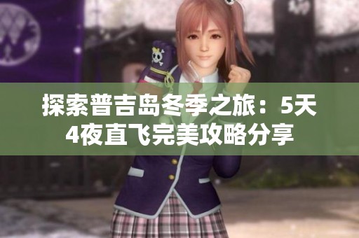 探索普吉岛冬季之旅：5天4夜直飞完美攻略分享