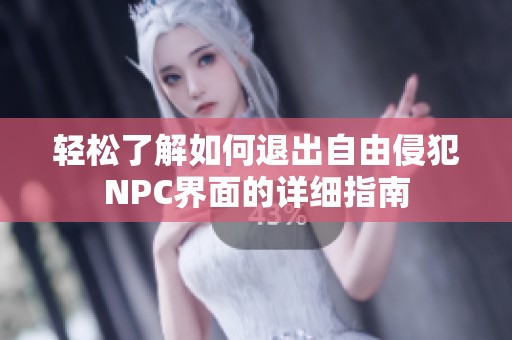 轻松了解如何退出自由侵犯NPC界面的详细指南