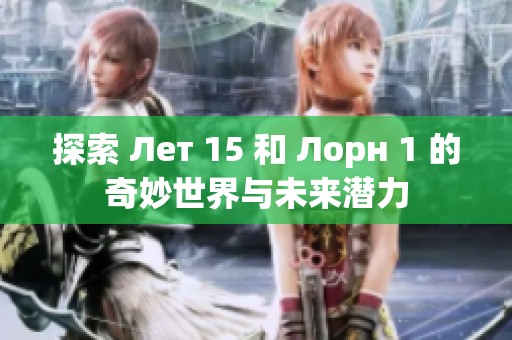 探索 Лет 15 和 Лорн 1 的奇妙世界与未来潜力