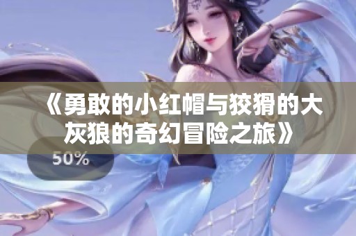 《勇敢的小红帽与狡猾的大灰狼的奇幻冒险之旅》