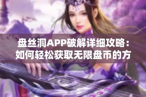 盘丝洞APP破解详细攻略：如何轻松获取无限盘币的方法分享