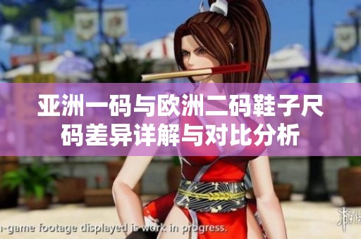 亚洲一码与欧洲二码鞋子尺码差异详解与对比分析
