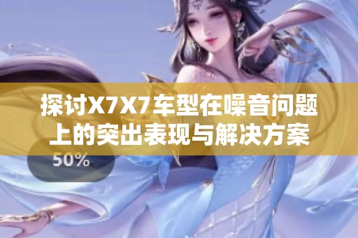 探讨X7X7车型在噪音问题上的突出表现与解决方案