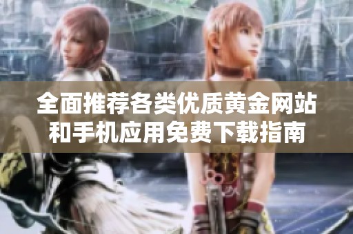 全面推荐各类优质黄金网站和手机应用免费下载指南