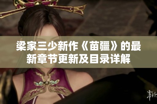 梁家三少新作《苗疆》的最新章节更新及目录详解