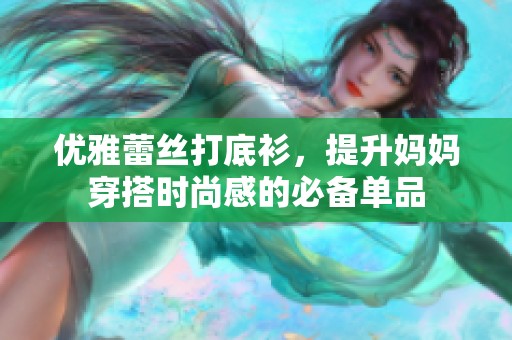 优雅蕾丝打底衫，提升妈妈穿搭时尚感的必备单品