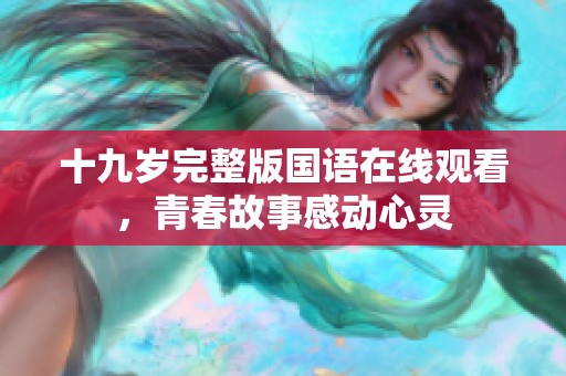 十九岁完整版国语在线观看，青春故事感动心灵