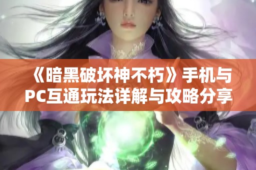 《暗黑破坏神不朽》手机与PC互通玩法详解与攻略分享