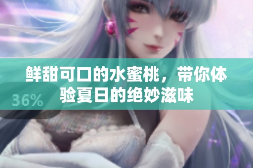 鲜甜可口的水蜜桃，带你体验夏日的绝妙滋味
