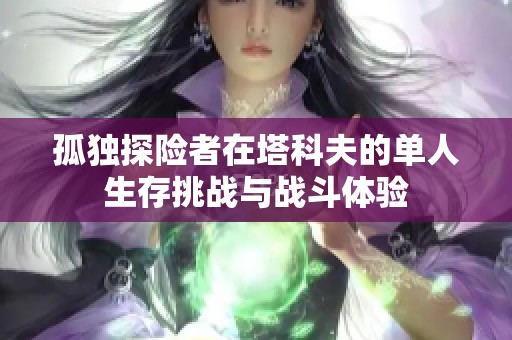 孤独探险者在塔科夫的单人生存挑战与战斗体验