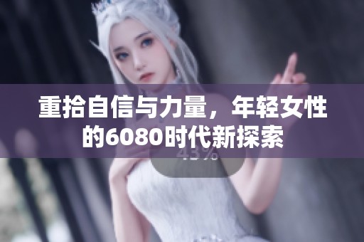 重拾自信与力量，年轻女性的6080时代新探索