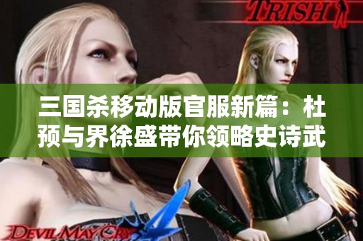 三国杀移动版官服新篇：杜预与界徐盛带你领略史诗武将魅力