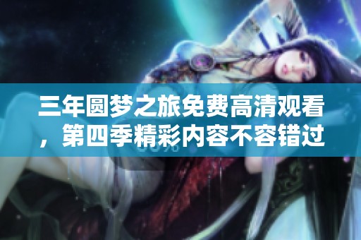 三年圆梦之旅免费高清观看，第四季精彩内容不容错过